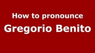 How to pronounce Gregorio Benito