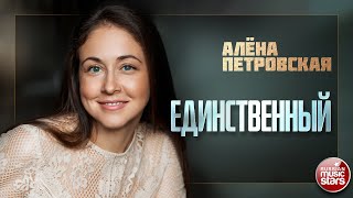 АЛЁНА ПЕТРОВСКАЯ — ЕДИНСТВЕННЫЙ ★ НОВАЯ ПЕСНЯ ★ НОВЫЙ ХИТ ★