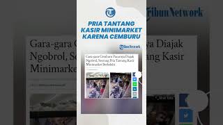 Cemburu Pacarnya Diajak Ngobrol, Seorang Pria Tantang Kasir Minimarket untuk Berkelahi