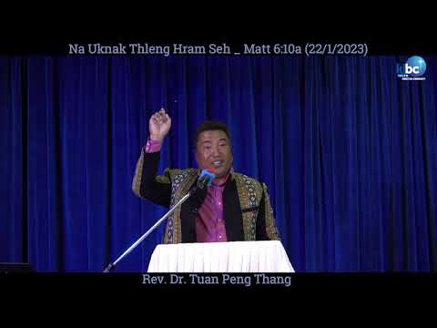 FCC Sermon _ Rev. Dr. Tuan Peng Thang _ Na Uknak Thleng Hram Seh _ Matt 6:10a (22 Jan 2023)