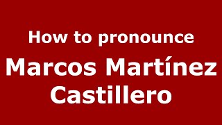 How to pronounce Marcos Martínez Castillero