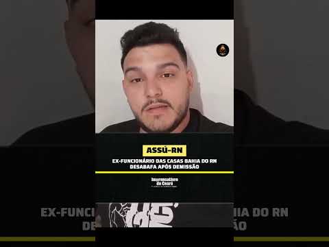 Ex-funcionário das Casas Bahia do município de Assú no Rio Grande do Norte desabafa após demissão