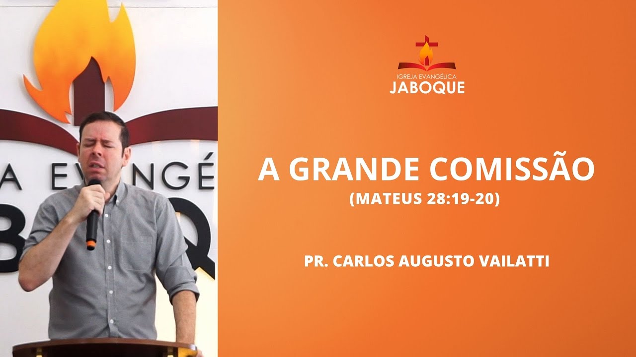 A Grande Comissão (Mateus 28:19-20) - Pr. Carlos Augusto Vailatti