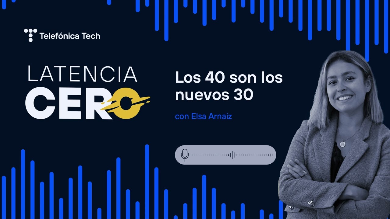 Los 40 son los nuevos 30 | Latencia Cero | Telefónica Tech