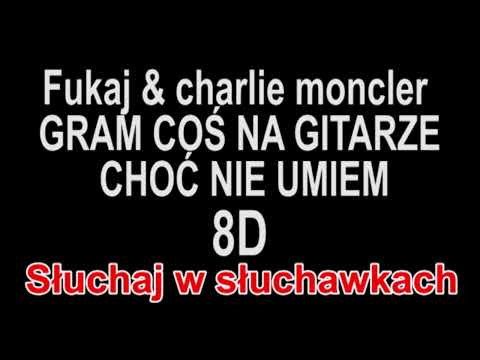 Fukaj & charlie moncler  - GRAM COŚ NA GITARZE, CHOĆ NIE UMIEM 8D