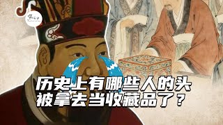 历史上有哪些人的头颅被拿去当收藏品了？