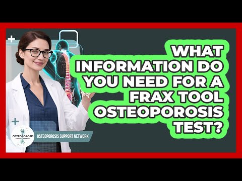 What Information Do You Need For A FRAX Tool Osteoporosis Test? - Osteoporosis Support Network