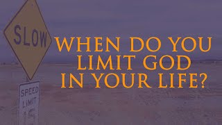 When Do You Limit God in Your Life Part 2