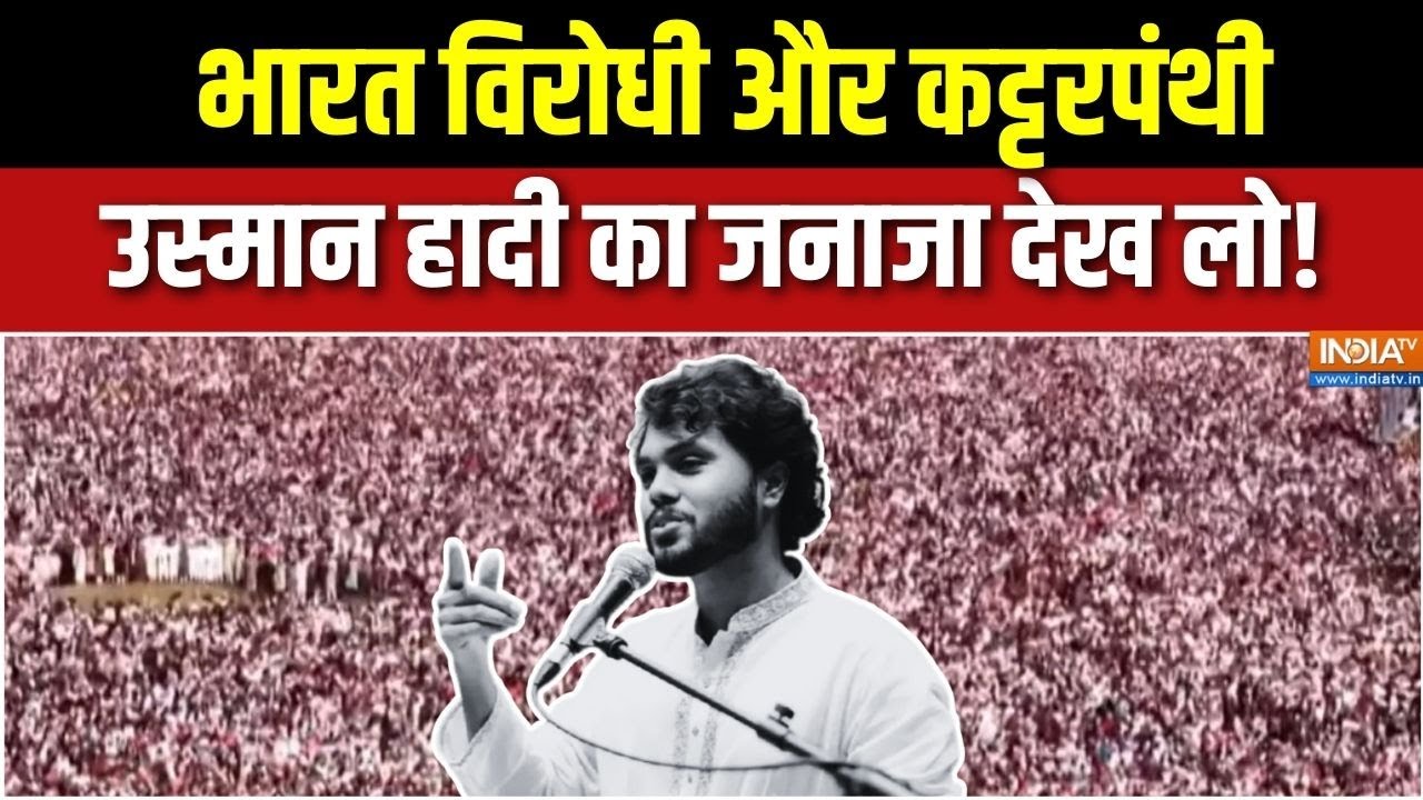 Osman Hadi’s Janaza : भारत विरोधी और कट्टरपंथी उस्मान हादी का जना?