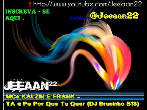 MCs KALZIN E FRANK - Tá a Pé Por Que Tu Quer (DJ Bruninho B13)