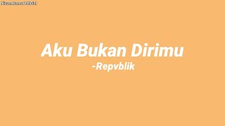Download lagu Repvblik - Aku Bukan Dirimu ( Lirik ) mp3