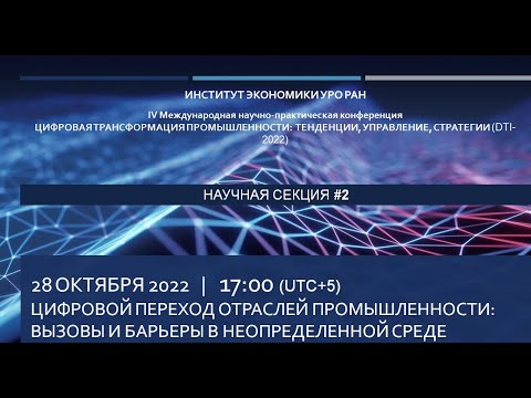 DTI-2022 Секция 2 «Цифровой переход отраслей промышленности: вызовы и барьеры в неопределенной среде