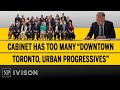 Cabinet has too many “downtown Toronto, urban progressives”