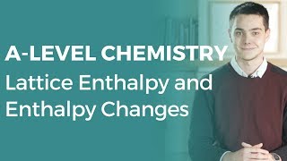 Lattice Enthalpy and Enthalpy Changes | A-level Chemistry | OCR, AQA, Edexcel