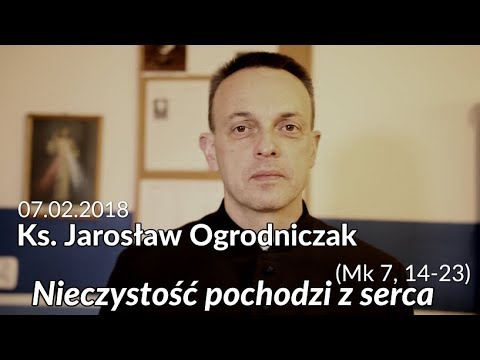 Słowo w Środku - Nieczystość pochodzi z serca - ks. Jarosław Ogrodniczak - 07.02.2018
