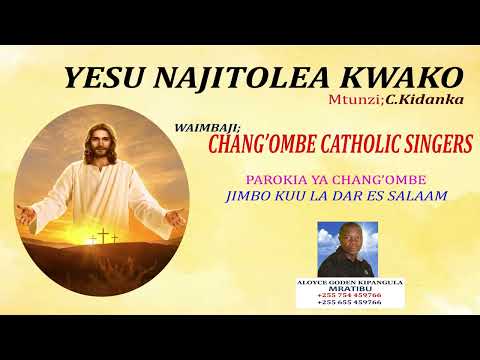 YESU NAJITOLEA KWAKO MWILI NA ROHO. By C Kidanka.Chang'ombe Catholic Singers. Mratibu Aloyce Goden.