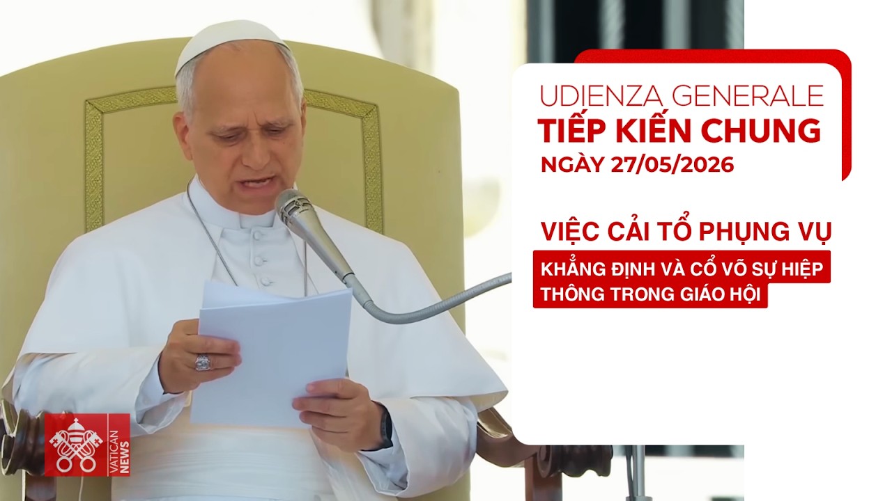 Tiếp kiến chung 27/05/2026 – ĐTC Lêô XIV: Việc cải tổ phụng vụ khẳng định và cổ võ sự hiệp thông trong Giáo hội