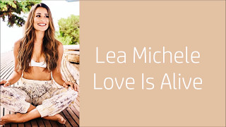 Lea Michele ~ Love Is Alive ~ Lyrics