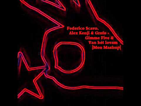 Federico Scavo, Alex Kenji & Grofo - Gimme Five & Van két lovam [Mon Mashup]