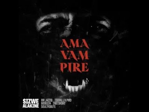 Sizwe Alakine   AmaVampire feat  Mr JazziQ, Tserai J, PMD, Boibizza, 2wo Short & Soultribute
