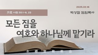 2025년2월16일, 詩篇 시편 55:1-8, 22(모든 짐을 여호와 하나님께 맡기라)