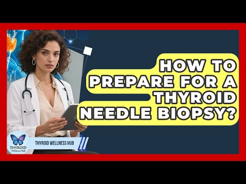 How To Prepare For A Thyroid Needle Biopsy? - Thyroid Wellness Hub