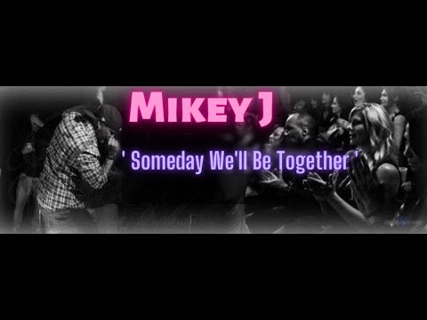 Mikey J - Someday We'll Be Together
