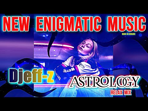 New Enigmatic Music...  Djeff-z -- Astrology (Relax Mix)  NEW 2025