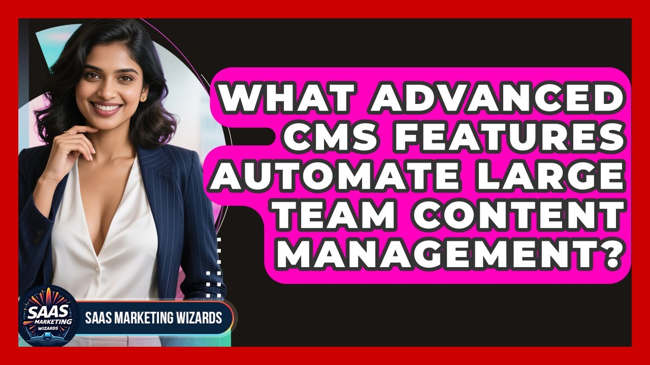 What Advanced CMS Features Automate Large Team Content Management? - Saas Marketing Wizards
