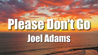 Joel Adams - Please Don't Go (Lyrics)