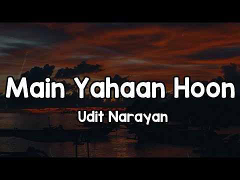 Main Yahaan Hoon (Lyrics) - Udit Narayan 🎶 | Janam dekh lo mit gayi dooriyan main yahan hun yahan ✨