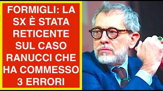 FORMIGLI: LA SX È STATA A LUNGO RETICENTE E SILENZIOSA SUL CASO RANUCCI CHE HA COMMESSO 3 ERRORI