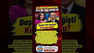 Ece Üner Kılıçdaroğlu’na Öyle Bir Soru Sordu Ki! Başka Ne Değişti Kılı