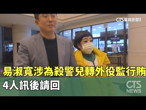 易淑寬涉為殺警兒轉外役監行賄　4人訊後請回