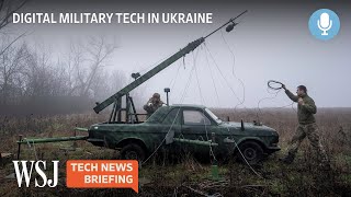 Drones, Starlink & Encryption: How Ukraine’s Troops Went Digital | Tech News Briefing Podcast | WSJ