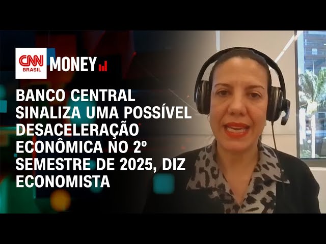 Banco Central sinaliza uma possível desaceleração econômica no 2º semestre de 2025, diz economista |