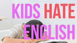 Why Kids hate English