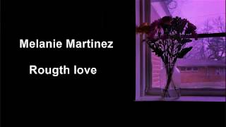 Rough love - Melanie Martinez♥  lyrics/letras