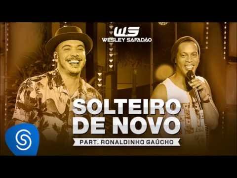 Wesley Safadão Part  Ronaldinho Gaúcho - Solteiro de Novo (Download e Letra)