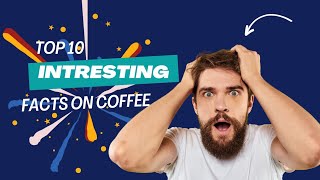 Top 10 intresting facts on coffee|REFRESH