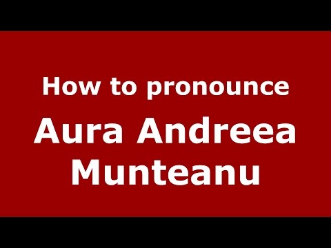 How to pronounce Aura Andreea Munteanu (Romanian/Romania)  - PronounceNames.com
