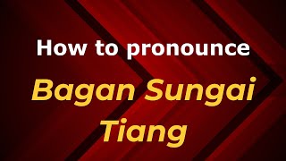 How to pronounce Bagan Sungai Tiang