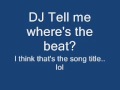 DJ tell me where's the beat? Aka At the club ...