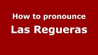 How to pronounce Las Regueras