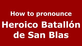 How to pronounce Heroico Batallón De San Blas