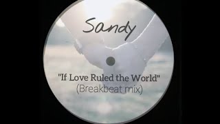 "If Love Ruled the World" - Sandy (Breakbeat mix)