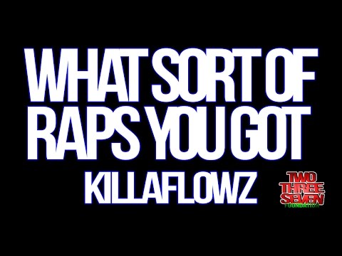 KILLA FLOWZ - WHAT SORT OF RAPS YOU GOT