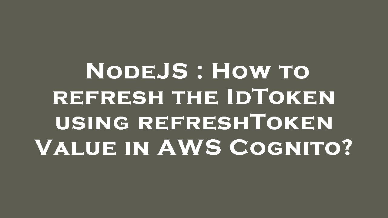 NodeJS : How to refresh the IdToken using refreshToken Value in AWS Cognito?