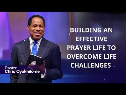 BUILDING AN EFFECTIVE PRAYER LIFE TO OVERCOME LIFE CHALLENGES -  PASTOR CHRIS OYAKHILOME