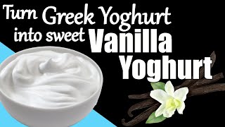 Turn Greek Yoghurt into Sweet Vanilla Yoghurt / Greek Yogurt into Vanilla Yogurt